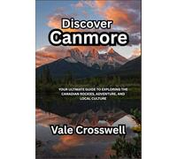 Discover Canmore: YOUR ULTIMATE GUIDE TO EXPLORING THE CANADIAN ROCKIES, ADVENTURE, AND LOCAL CULTURE