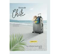 Discover chile: Your ultimate travel guide 2025