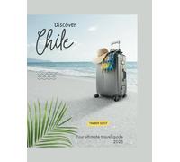 Discover chile: Your ultimate travel guide 2025