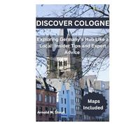 DISCOVER COLOGNE: Exploring Germany’s Cultural Hub Like a Local: Insider Tips and Expert Advice (Travel with ease)