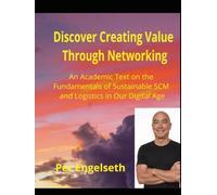 Discover Creating Value Through Networking: An Academic Text on the Fundamentals of Sustainable SCM and Logistics in Our Digital Age