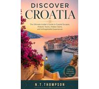 DISCOVER CROATIA: The Ultimate Insider's Guide to Coastal Escapes, Historic Towns, Hidden Gems, and Unforgettable Experiences