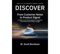 Discover: From Customer Noise to Product Signal: A Jobs-To-be-Done Guide to Customer Interviews and Product Insight (Prismatic Product System)