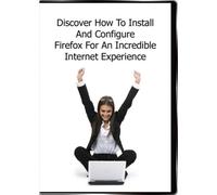 Discover How To Install And Configure Firefox For An Incredible Internet Experience...