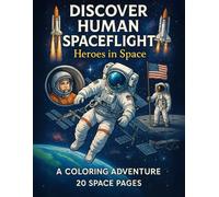 Discover Human Spaceflight - Heroes in Space: A Coloring Adventure Through Space History For Kids Age 5-12