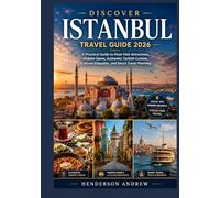 DISCOVER ISTANBUL: A Practical Guide to Must-Visit Attractions, Hidden Gems, Authentic Turkish Cuisine, Cultural Etiquette, and Smart Travel Planning