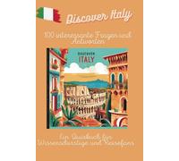 Discover Italy: 100 interessante Fragen und Antworten: Ein Quizbuch für Wissensdurstige und Reisefans