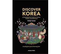 Discover Korea: A Comprehensive Guide to Culture, Cuisine, and Adventure: Unveiling the Land of Morning Calm