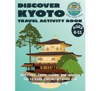 Discover Kyoto: Travel Activity Book for Kids: A Fun Kyoto Activity Book with History, Geography, Art, Puzzles, Activities & Coloring for Kids 6-11