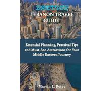 DISCOVER LEBANON TRAVEL GUIDE: Essential Planning, Practical Tips and Must-See Attractions for Your Middle Eastern Journey