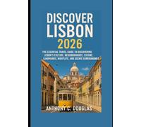 Discover Lisbon 2026: The Essential Travel Guide to Discovering Lisbon’s Culture, Neighborhoods, Cuisine, Landmarks, Nightlife, and Scenic Surroundings