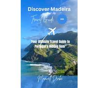 Discover Madeira: Your Ultimate Travel Guide to Portugal’s Hidden Gem"