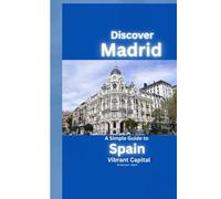 Discover Madrid: A Simple Guide to Spain’s Vibrant Capital