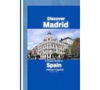 Discover Madrid: A Simple Guide to Spain’s Vibrant Capital.