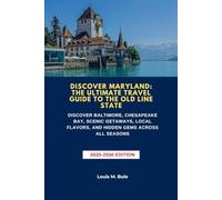 DISCOVER MARYLAND: THE ULTIMATE TRAVEL GUIDE TO THE OLD LINE STATE: DISCOVER BALTIMORE, CHESAPEAKE BAY, SCENIC GETAWAYS, LOCAL FLAVORS, AND HIDDEN GEMS ACROSS ALL SEASONS