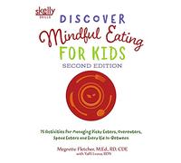 Discover Mindful Eating for Kids: 75 Activities for Managing Picky Eaters, Overeaters, Speed Eaters and Every Kid In-Between