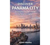 DISCOVER PANAMA CITY: A Complete Traveler’s Guide to Panama’s Capital