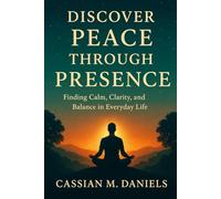 Discover Peace Through Presence: Finding Calm, Clarity, and Balance in Everyday Life