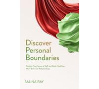 Discover Personal Boundaries: Reclaim Your Sense of Self and Build Healthier, More Balanced Relationships