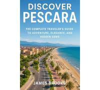 DISCOVER PESCARA: The Complete Traveler’s Guide to Adventure, Elegance, and Hidden Gems