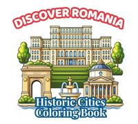 Discover Romania: Historic Cities: A Relaxing Romanian Cities Coloring Book for Adults and Teens with Historic City Centers, Old Town Streets, Famous ... (Discover Romania Coloring Collection)