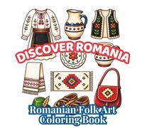 Discover Romania: Romanian Folk Art: 48 Relaxing Folk Art Designs Featuring Traditional Costumes, Pottery, Textiles, Weaving, Embroidery, Cultural ... (Discover Romania Coloring Collection)