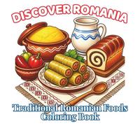 Discover Romania: Traditional Romanian Foods: A Cozy Romanian Food Coloring Book for Adults and Teens Featuring Traditional Dishes, Cultural Foods, ... (Discover Romania Coloring Collection)