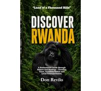 DISCOVER RWANDA: A Professional Guide through Nature and Heritage - Covering Visas, Accommodation and Local Transportation.