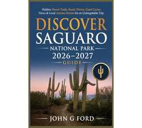 Discover Saguaro National Park 2026-2027: Hidden Desert Trails, Scenic Drives, Giant Cactus Views & Local Arizona Secrets for an Unforgettable Trip