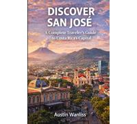 DISCOVER SAN JOSÉ: A Complete Traveler’s Guide to Costa Rica’s Capital