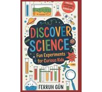 Discover Science: Fun Experiments for Curious Kids: 50 Easy and Exciting Hands-On Projects to Spark Young Minds