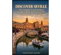 DISCOVER SEVILLE: The Complete Travel Guide to Southern Spain: Best Attractions, Local Food, and Day Trips