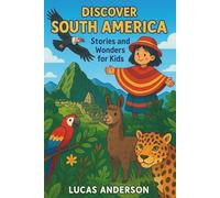Discover South America: Stories and Wonders for Kids (Discover the World: Stories and Wonders for Kids)