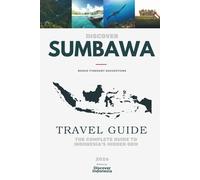DISCOVER SUMBAWA - The Complete Travel Guide to Indonesia’s Hidden Gem (2026): With Bonus Itinerary Suggestions (Discover Indonesia - Detailed Guide ... & Itineraries about Indonesia’s Hidden Gems)