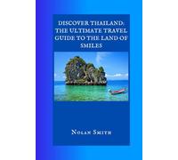 Discover Thailand: The Ultimate Travel Guide to the Land of Smiles