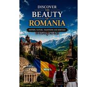 Discover the Beauty of Romania: History,Nature,Traditions and Heritage