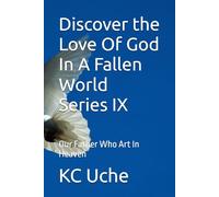 Discover the Love Of God In A Fallen World Series IX: Our Father Who Art In Heaven