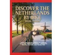 DISCOVER THE NETHERLANDS BY BIKE 2026-2027: FROM AMSTERDAM STREETS TO LIMBURG HILLS AND GRONINGEN PATHS - ESSENTIAL ROUTES, CULTURE, AND TRAVEL TIPS