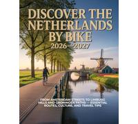 DISCOVER THE NETHERLANDS BY BIKE 2026-2027: FROM AMSTERDAM STREETS TO LIMBURG HILLS AND GRONINGEN PATHS - ESSENTIAL ROUTES, CULTURE, AND TRAVEL TIPS
