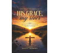 DISCOVER THE POWER OF HIS GRACE, MY RIVER: What prison faith and freedom taught me