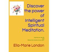 Discover the power of Intelligent Spiritual Meditation.: Improve your sex life and reduce the intensity of your pain. (Well-being, Consciousness, and Spirituality in Your Daily Life.)