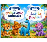 Discover the Prehistoric Animals : اكتشف حيوانات ما قبل التاريخ: English-Arabic Bilingual Picture Book for Kids Featuring Cute Dinosaur, a Mammoth , and Jungle Adventures , for Ages 3-5