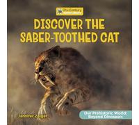 Discover the Saber-toothed Cat (21st Century Junior Library: Our Prehistoric World: Beyond Dinosaurs)