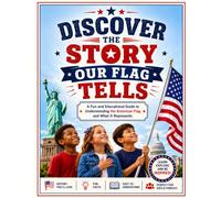 Discover the Story Our Flag Tells: A Fun and Educational Guide to Understanding the American Flag and What It Represents