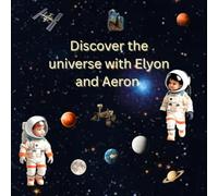 Discover the universe with Elyon and Aeron: An Interstellar Journey for Young Explorers between 4 and 8 years old