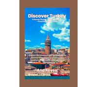 Discover Turkey:A Journey Through Time and Tradition -Travel Guide 2025-2026: Explore the country's rich heritage,from ancient civilizations to modern-day traditions,and create unforgettable memories