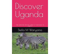 Discover Uganda: THE ULTIMATE TRAVEL GUIDE TO THE PEARL OF AFRICA