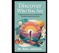 DISCOVER WHO YOU ARE: 4 Steps to Unlock Your Creativity And Feel More Inspired Every Day (Take Good Care of Your Health-Because Health is Wealth)