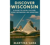 DISCOVER WISCONSIN: A GUIDE TO LOCAL CULTURE, SCENIC DESTINATIONS, AND ADVENTURES