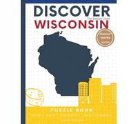 Discover Wisconsin Puzzle: The Ultimate State Puzzle Book: 110 Pages of Word Searches, Crosswords, and Brain Teasers | Learn Wisconsin History, ... America: State-by-State Puzzle Adventures)